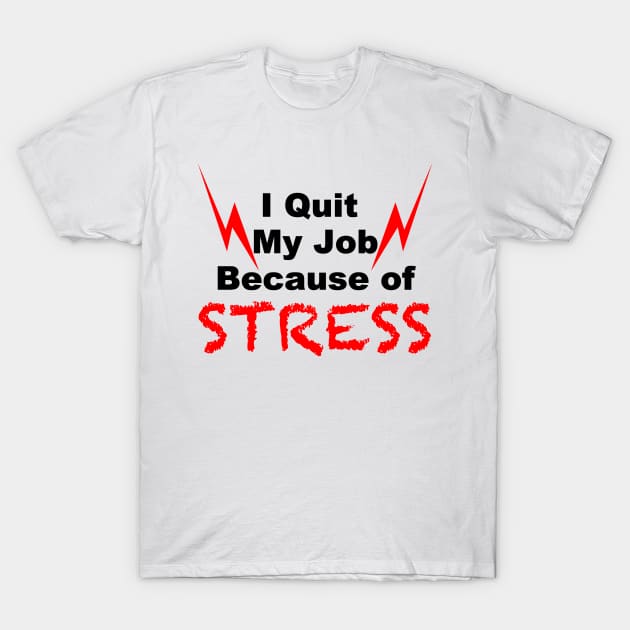 i quit my job because of Stress T-Shirt by FoolDesign